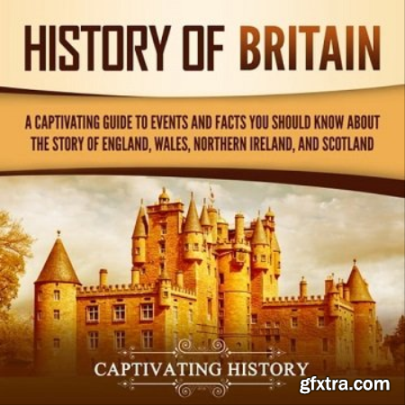 History of Britain A Captivating Guide to Events and Facts You Should Know about the Story of England, Wales [Audiobook]