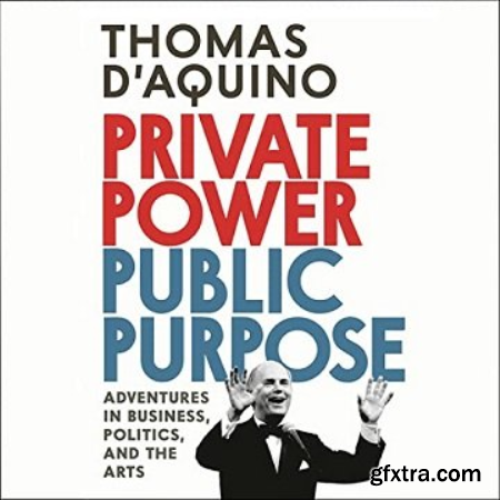 Private Power, Public Purpose Adventures in Business, Politics, and the Arts [Audiobook]