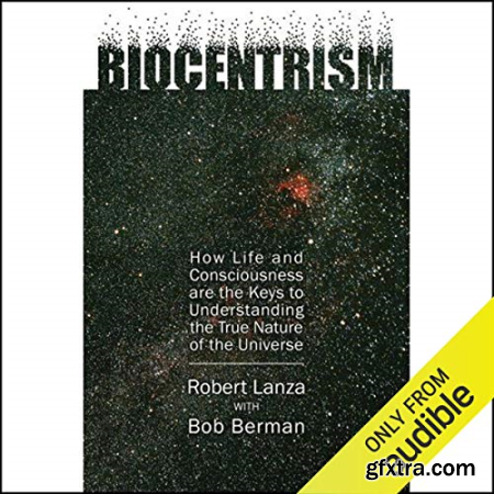 Biocentrism How Life and Consciousness are the Keys to the True Nature of the Universe [Audiobook]