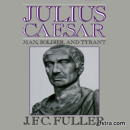 Julius Caesar Man, Soldier, and Tyrant [Audiobook]