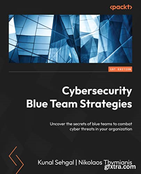 Cybersecurity Blue Team Strategies Uncover the secrets of blue teams to combat cyber threats in your organization