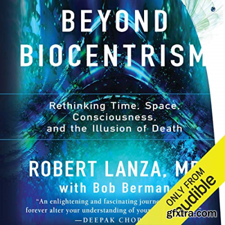 Beyond Biocentrism Rethinking Time, Space, Consciousness, and the Illusion of Death [Audiobook]