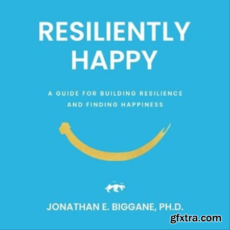Resiliently Happy A Guide to Building Resilience and Finding Happiness [Audiobook]