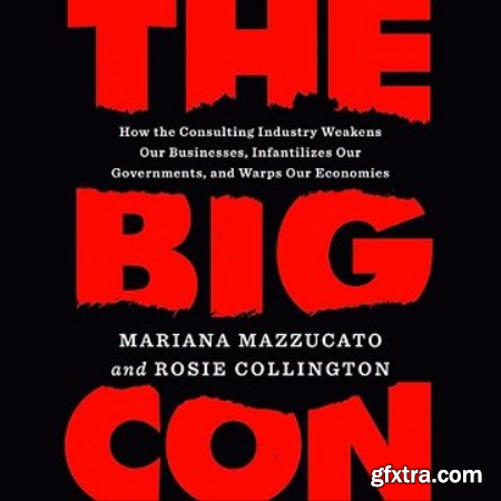 The Big Con How the Consulting Industry Weakens Our Businesses, Infantilizes Our Governments, Warps Our Economies [Audiobook]