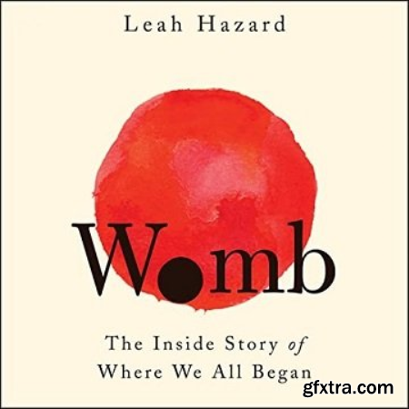 Womb The Inside Story of Where We All Began [Audiobook]