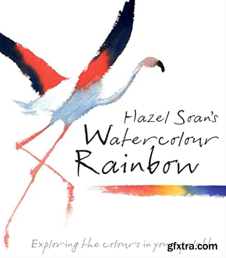 Hazel Soan\'s Watercolour Rainbow Secrets of mixing paints, colours and palettes