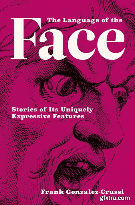 The Language of the Face Stories of Its Uniquely Expressive Features (The MIT Press)