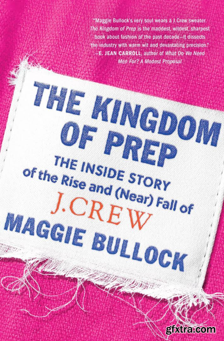 The Kingdom of Prep The Inside Story of the Rise and (Near) Fall of J.Crew