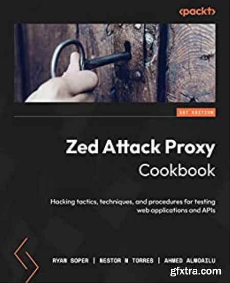 Zed Attack Proxy Cookbook Hacking tactics, techniques, and procedures for testing web applications and APIs