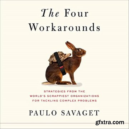 The Four Workarounds Strategies from the World\'s Scrappiest Organizations for Tackling Complex Problems [Audiobook]