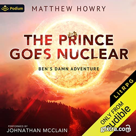 The Prince Goes Nuclear Ben\'s Damn Adventure, Book 3 [Audiobook]