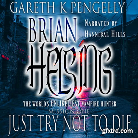 The World\'s Unlikeliest Vampire Hunter Mission #1 Just Try Not to Die Brian Helsing, Book 1 [Audiobook]