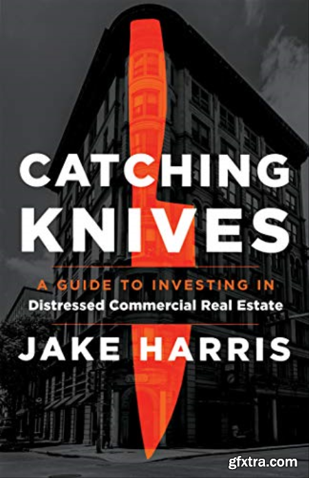 Catching Knives A Guide to Investing in Distressed Commercial Real Estate