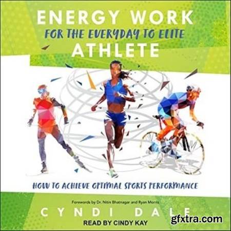 Energy Work for the Everyday to Elite Athlete How to Achieve Optimal Sports Performance [Audiobook]