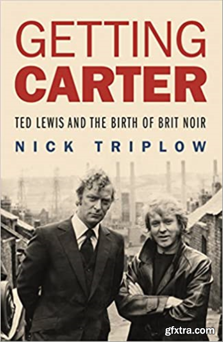 Getting Carter Ted Lewis and the Birth of Brit Noir