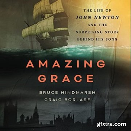 Amazing Grace The Life of John Newton and the Surprising Story Behind His Song [Audiobook]