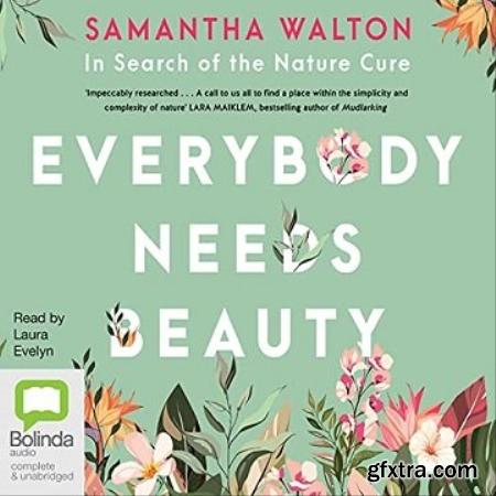 Everybody Needs Beauty In Search of the Nature Cure [Audiobook]