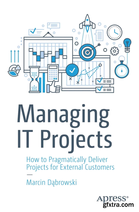 Managing IT Projects How to Pragmatically Deliver Projects for External Customers