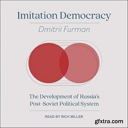 Imitation Democracy The Development of Russia\'s Post-Soviet Political System [Audiobook]