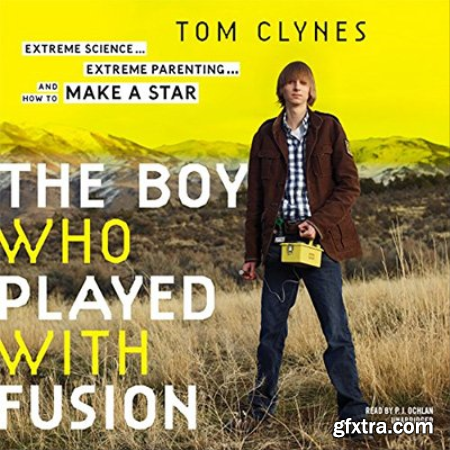 The Boy Who Played with Fusion Extreme Science, Extreme Parenting, and How to Make a Star (Audiobook)