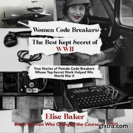 Women Code Breakers The Best Kept Secret of WWII True Stories of Female Code Breakers Whose Top-Secret Work [Audiobook]