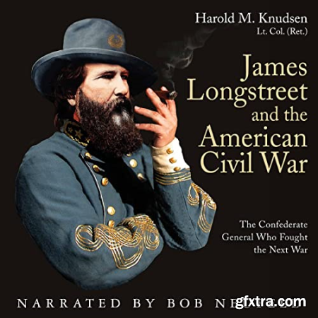 James Longstreet and the American Civil War The Confederate General Who Fought the Next War [Audiobook]