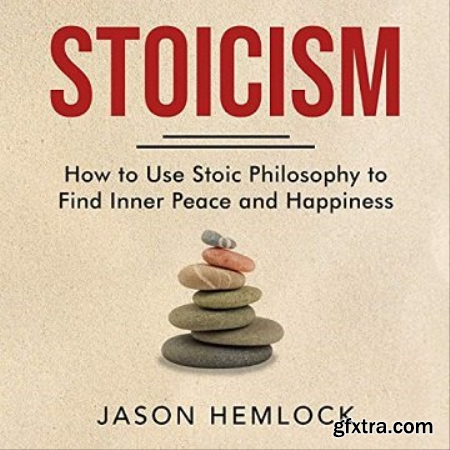 Stoicism How to Use Stoic Philosophy to Find Inner Peace and Happiness [Audiobook]