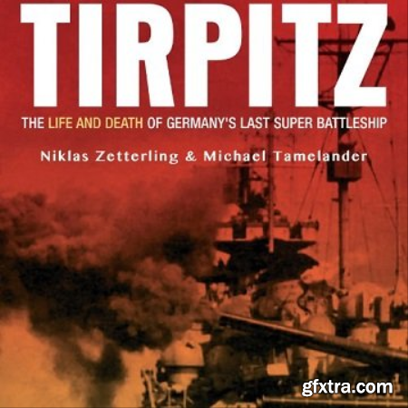 Tirpitz The Life and Death of Germany\'s Last Super Battleship [Audiobook]