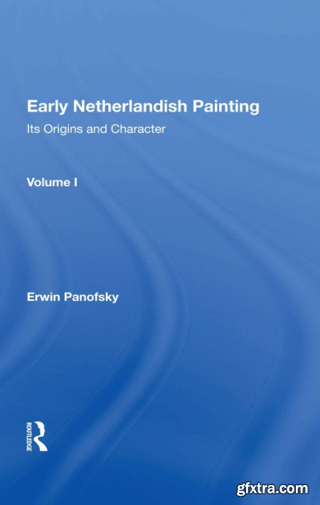 Early Netherlandish Painting Its Origins and Character, Volume 1