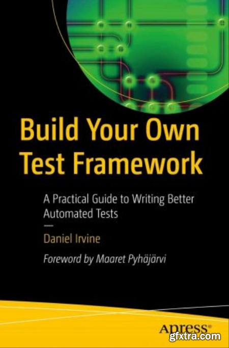 Build Your Own Test Framework A Practical Guide to Writing Better Automated Tests (True PDF )