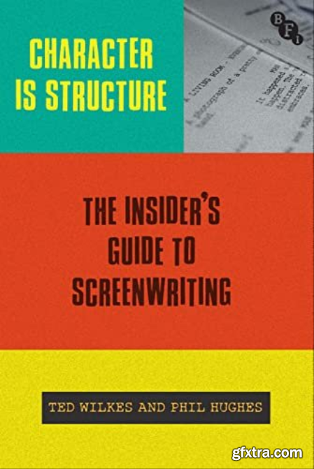Character is Structure The Insider\'s Guide to Screenwriting