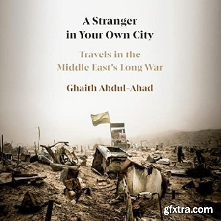 A Stranger in Your Own City Travels in the Middle East\'s Long War [Audiobook]