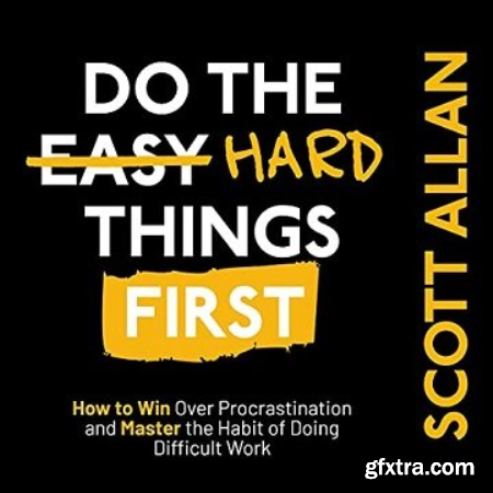 Do the Hard Things First How to Win Over Procrastination and Master the Habit of Doing Difficult Work [Audiobook]