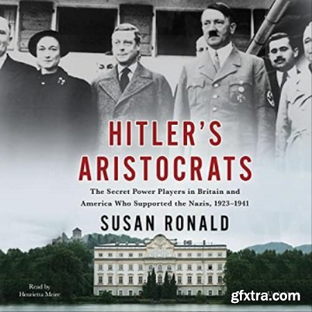 Hitler\'s Aristocrats The Secret Power Players in Britain and America Who Supported the Nazis, 1923-1941 [Audiobook]