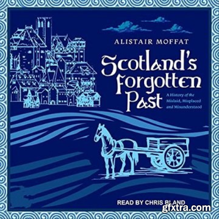 Scotland\'s Forgotten Past A History of the Mislaid, Misplaced, and Misunderstood [Audiobook]