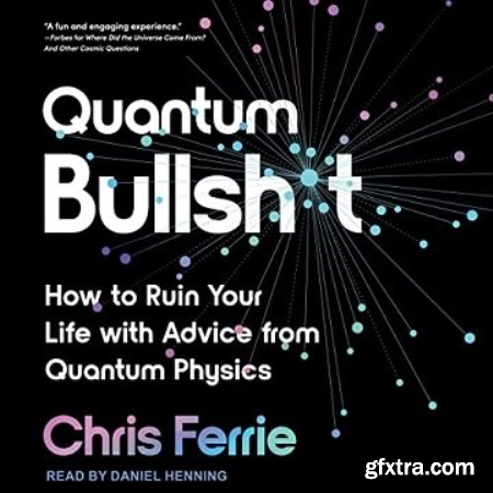 Quantum Bullsht How to Ruin Your Life with Advice from Quantum Physics [Audiobook]