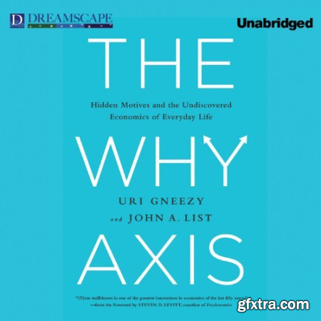 The Why Axis Hidden Motives and the Undiscovered Economics of Everyday Life [Audiobook]