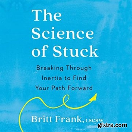 The Science of Stuck Breaking Through Inertia to Find Your Path Forward [Audiobook]