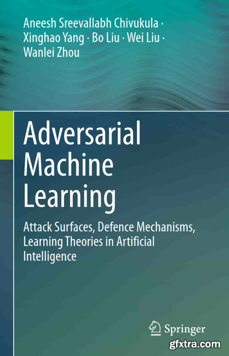 Adversarial Deep Learning in Cybersecurity Attack Taxonomies, Defence Mechanisms, and Learning Theories (True PDF,EPUB)