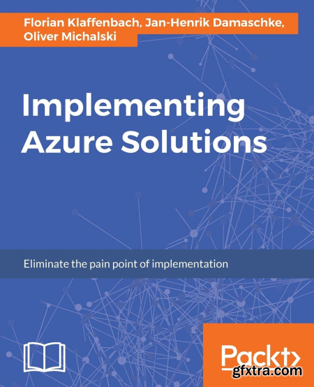 Implementing Azure Solutions Eliminate the pain point of implementation (True EPUB)