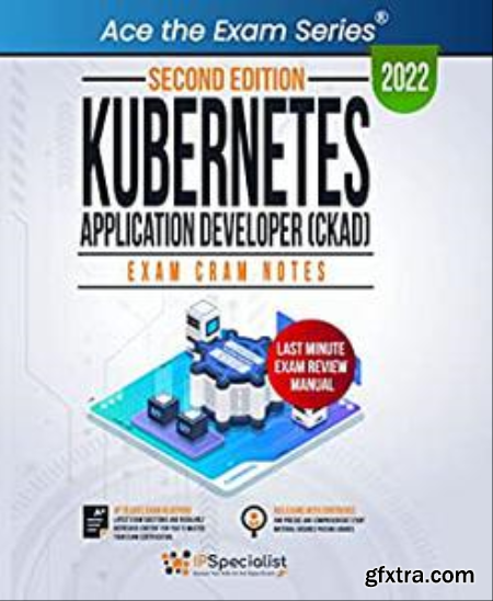 Kubernetes Application Developer (CKAD) Exam Cram Notes Second Edition - 2022