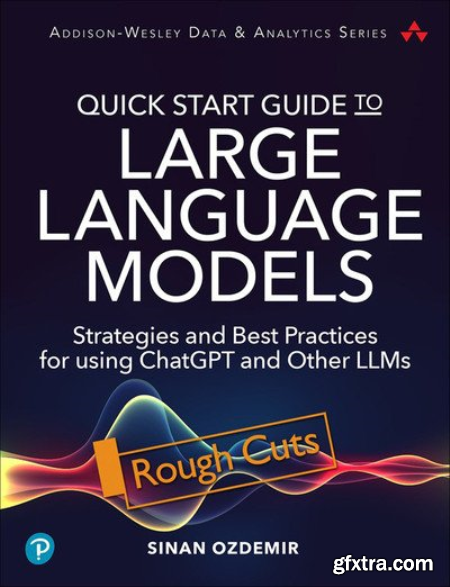 Quick Start Guide to Large Language Models Strategies and Best Practices for using ChatGPT and Other LLMs (Rough Cut)