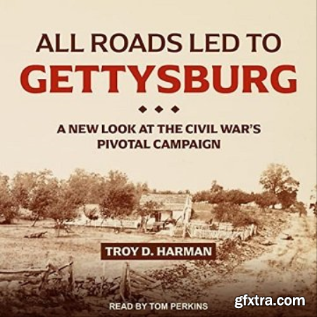All Roads Led to Gettysburg A New Look at the Civil War\'s Pivotal Campaign [Audiobook]