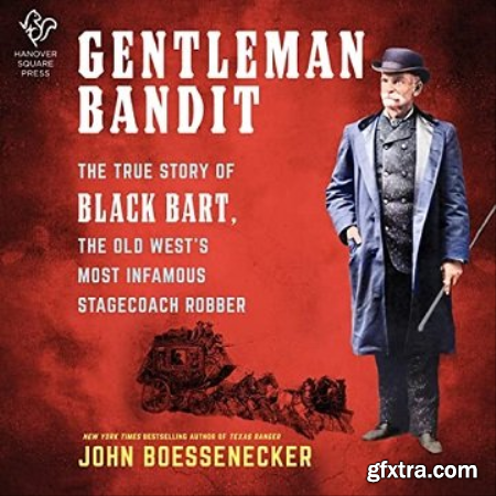 Gentleman Bandit The True Story of Black Bart, the Old West\'s Most Infamous Stagecoach Robber [Audiobook]