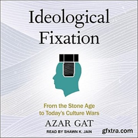 Ideological Fixation From the Stone Age to Today\'s Culture Wars [Audiobook]