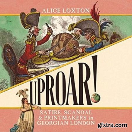 Uproar! Scandal, Satire and Printmakers in Georgian London [Audiobook]