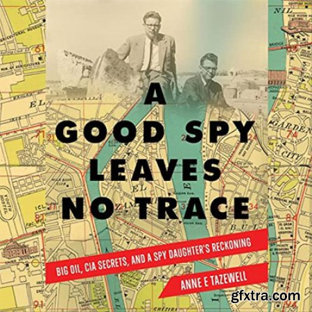 A Good Spy Leaves No Trace Big Oil, CIA Secrets, and A Spy Daughter\'s Reckoning (Audiobook)