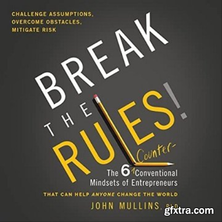 Break the Rules! The Six Counter-Conventional Mindsets of Entrepreneurs That Can Help Anyone Change the World [Audiobook]