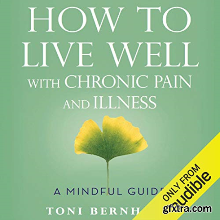 How to Live Well with Chronic Pain and Illness A Mindful Guide [Audiobook]