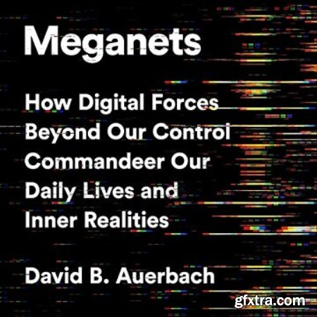 Meganets How Digital Forces Beyond Our Control Commandeer Our Daily Lives and Inner Realities [Audiobook]